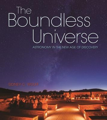 The Boundless Universe: Astronomy in the New Age of Discovery by Wolff, Sidney C.