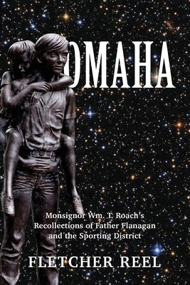 Omaha: Monsignor Wm. T. Roach's Recollections of Father Flanagan & the Sporting District by Reel, Fletcher