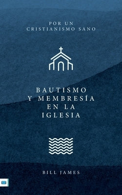 Baptism and Church Membership [Spanish translation] by James, Bill