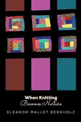 When Knitting Becomes Nurture: With Yarn, Needles Hooks in Hand, Caring Flourishes in a Cleveland Neighborhood by Bergholz, Eleanor Mallet