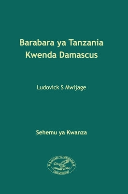 Barabara ya Tanzania Kwenda Damascus by Mwijage, Ludovick Simon