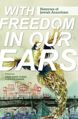 With Freedom in Our Ears: Histories of Jewish Anarchism by Torres, Anna Elena