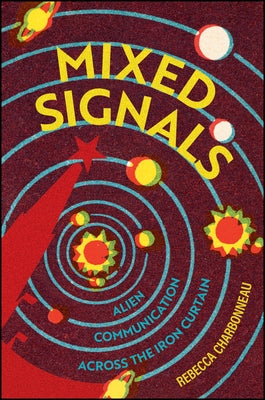 Mixed Signals: Alien Communication Across the Iron Curtain by Charbonneau, Rebecca