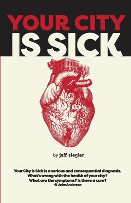 Your City is Sick: How we can improve the economic, social, mental and physical health of millions by treating our cities like people. by Siegler, Jeff