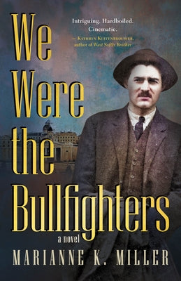 We Were the Bullfighters by Miller, Marianne K.