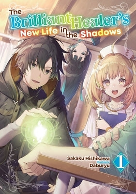 The Brilliant Healer's New Life in the Shadows: Volume 1 (Light Novel) by Hishikawa, Sakaku