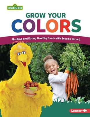 Grow Your Colors: Planting and Eating Healthy Foods with Sesame Street (R) by Cook, Jennifer