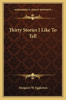 Thirty Stories I Like To Tell by Eggleston, Margaret W.