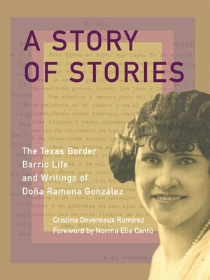 A Story of Stories: The Texas Border Barrio Life and Writings of Do?a Ramona Gonz?lez by Ram?rez, Cristina Devereaux