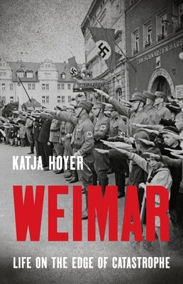 Weimar: Life on the Edge of Catastrophe by Hoyer, Katja