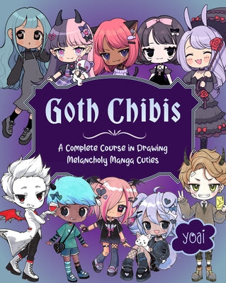 Goth Chibis: A Complete Course in Drawing Melancholy Manga Cuties by Yoai