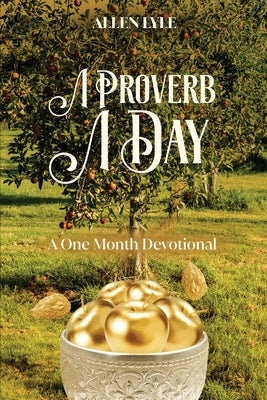 A Proverb A Day: A One Month Devotional by Lyle, Allen