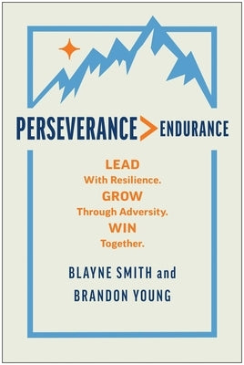 Perseverance > Endurance: Lead with Resilience. Grow Through Adversity. Win Together. by Smith, Blayne