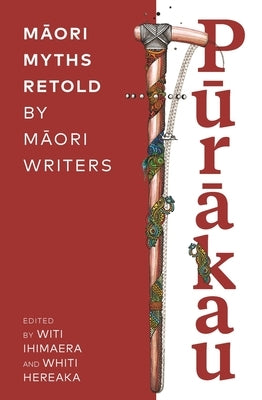 Purakau: Maori Myths Retold by Maori Writers by Hereaka, Whiti