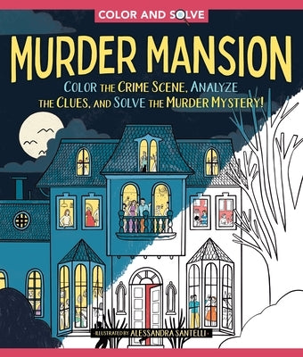 Color and Solve: Murder Mansion: Color the Crime Scene, Analyze the Clues, and Solve the Murder Mystery! by Santelli, Alessandra