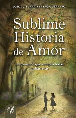 Sublime Historia de Amor: Un romance que rompió todas las barreras by Carpinteyro Guerrero, Jos&#195;&#169; Luis