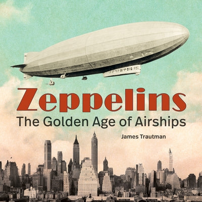 Zeppelins: The Golden Age of Airships by Trautman, James