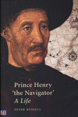 Prince Henry 'The Navigator': A Life by Russell, Peter