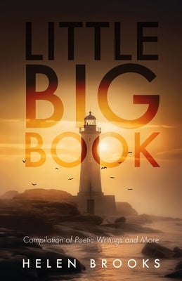 Little Big Book: Compilation of Poetic Writings and More by Brooks, Helen