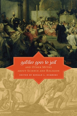 Galileo Goes to Jail and Other Myths about Science and Religion by Numbers, Ronald L.