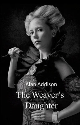 The Weaver's Daughter by Addison, Alan