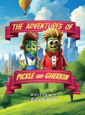 The Adventures of Pickle and Gherkin by Sandlin, Alex