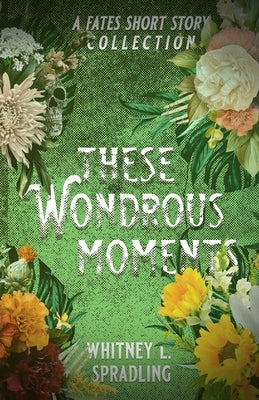 These Wondrous Moments by Spradling, Whitney L.