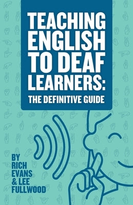 Teaching English To Deaf Learners: The Definitive Guide: The Definitive Guide by Evans, Rich