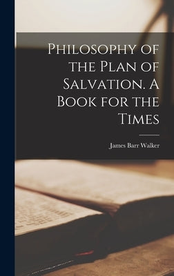 Philosophy of the Plan of Salvation. A Book for the Times by Walker, James Barr