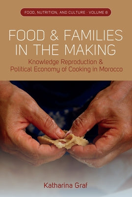 Food and Families in the Making: Knowledge Reproduction and Political Economy of Cooking in Morocco by Graf, Katharina