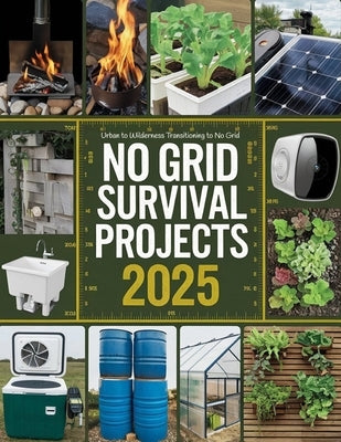 NO GRID Survival Projects 2025, Urban to Wilderness; Transitioning to No Grid by Matthew B Schafer