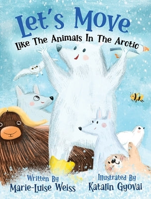 Let's Move Like The Animals In The Arctic by Weiss, Marie-Luise