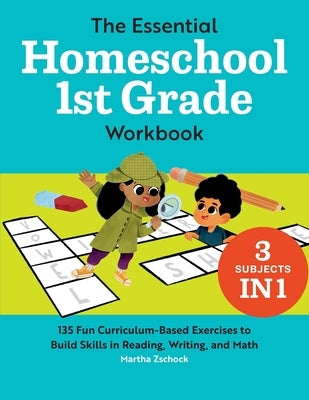 The Essential Homeschool 1st Grade Workbook: 135 Fun Curriculum-Based Exercises to Build Skills in Reading, Writing, and Math by Zschock, Martha