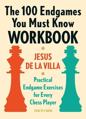 The 100 Endgames You Must Know Workbook: Practical Endgame Exercises for Every Chess Player by De La Villa, Jesus