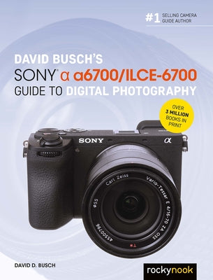 David Busch's Sony Alpha A6700/Ilce-6700 Guide to Digital Photography by Busch, David D.