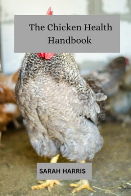 The chicken health handbook: Guide to raising backyard chickens by Harris, Sarah