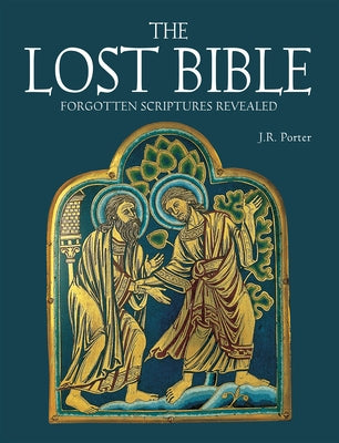 The Lost Bible: Forgotten Scriptures Revealed by Porter, J. R.