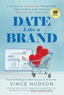 Date Like a Brand: A Powerful Marketing Framework for Finding and Keeping the Love of Your Life by Hudson, Vince