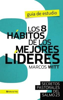 Los 8 Secretos de Un Buen Lider: Principios Pastorales del Salmo 23 by Witt, Marcos