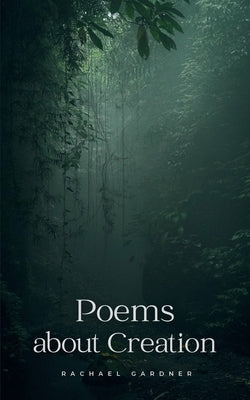 Poems about Creation by Gardner, Rachael