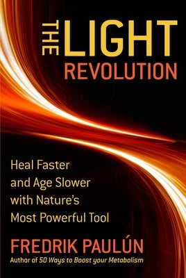 The Light Revolution: Heal Faster and Age Slower with Nature's Most Powerful Tool by PaulÃºn, Fredrik