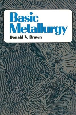 Basic Metallurgy by Brown, Donald