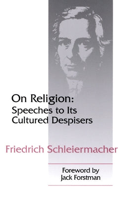 On Religion: Speeches to Its Cultured Despisers by Schleiermacher, Friedrich
