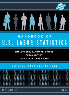 Handbook of U.S. Labor Statistics 2024: Employment, Earnings, Prices, Productivity, and Other Labor Data by Ryan, Mary Meghan