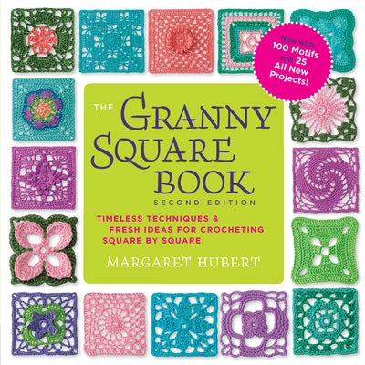 The Granny Square Book, Second Edition: Timeless Techniques and Fresh Ideas for Crocheting Square by Square--Now with 100 Motifs and 25 All New Projec by Hubert, Margaret