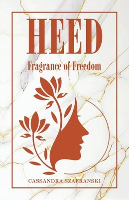 Heed: Fragrance of Freedom by Szafranski, Cassandra