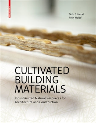 Cultivated Building Materials: Industrialized Natural Resources for Architecture and Construction by Hebel, Dirk E.