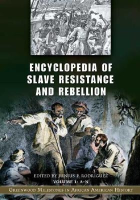 Encyclopedia of Slave Resistance and Rebellion: Greenwood Milestones in African American History [2 Volumes] by Rodriguez, Junius P.