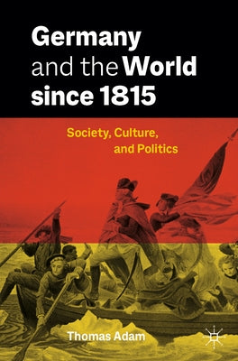 Germany and the World Since 1815: Society, Culture, and Politics by Adam, Thomas