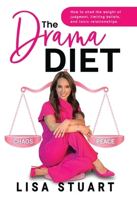 The Drama Diet: How to Shed the Weight of Judgment, Limiting Beliefs, and Toxic Relationships by Stuart, Lisa